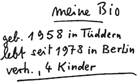 (Handschriftlich:) Meine Bio: geb. 1958 in Tüddern, lebt seit 1978 in Berlin, verh., 4 Kinder